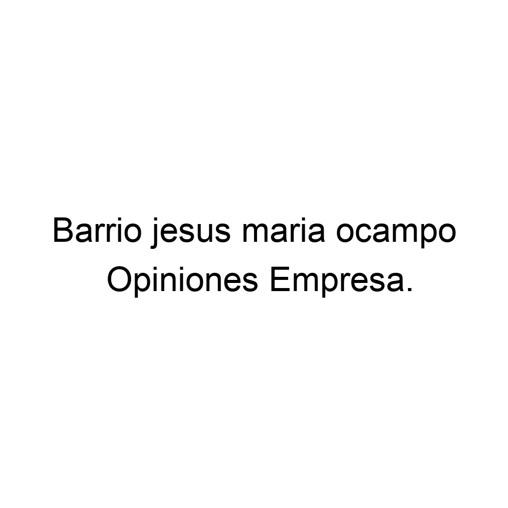 Opiniones Barrio jesus maria ocampo,
