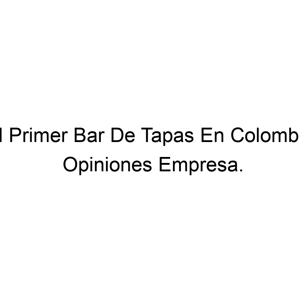 Opiniones El Primer Bar De Tapas En Colombia, La Macarena, Santa Fé