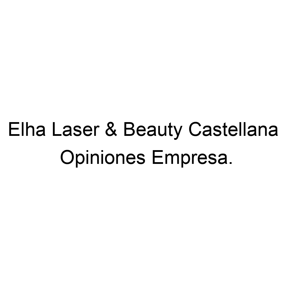 Opiniones Elha Laser Beauty Castellana Madrid 912796179